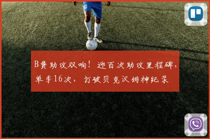 B费助攻双响！迎百次助攻里程碑，单季16次，打破贝克汉姆神纪录